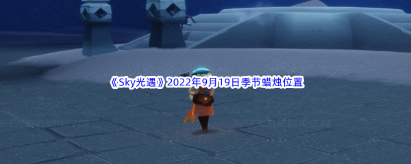 《Sky光遇》2022年9月19日季节蜡烛位置分享