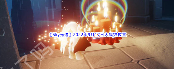 《Sky光遇》2022年9月17日大蜡烛位置分享