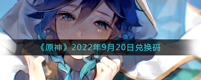 《原神》2022年9月20日兑换码