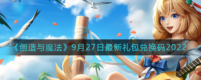 《创造与魔法》9月27日最新礼包兑换码2022