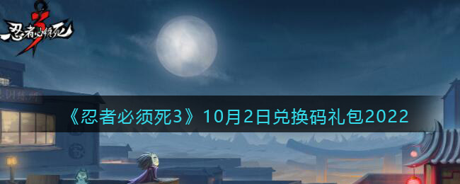 《忍者必须死3》10月2日兑换码礼包2022