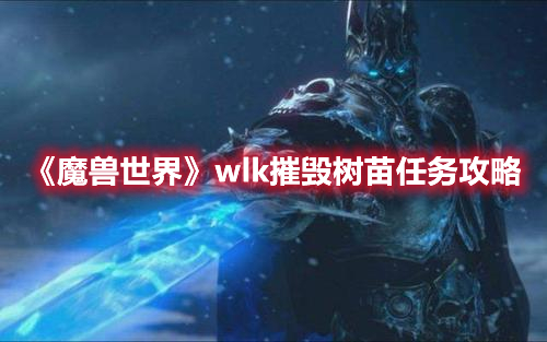 《魔兽世界》wlk摧毁树苗任务攻略