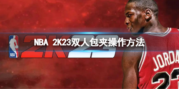 《NBA2K23》双人包夹怎么按？双人包夹操作方法