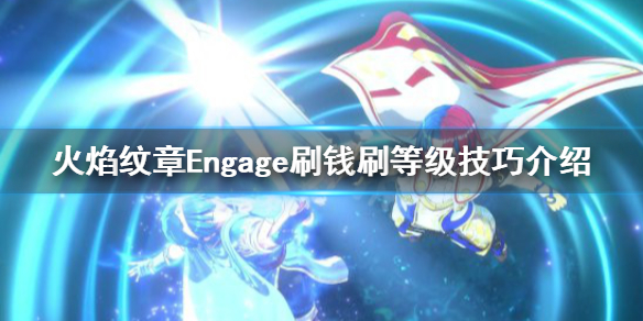 《火焰纹章Engage》怎么刷钱？刷钱刷等级技巧介绍