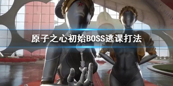 《原子之心》初始BOSS逃课打法 光头BOSS怎么打？