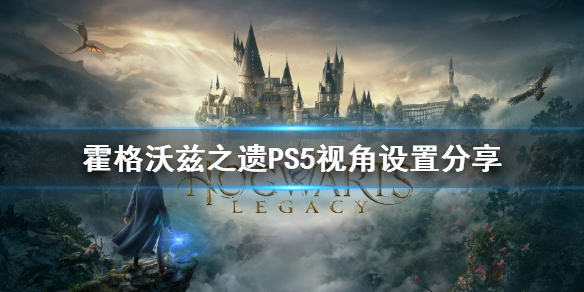 《霍格沃兹之遗》PS5视角设置分享 怎么设置？