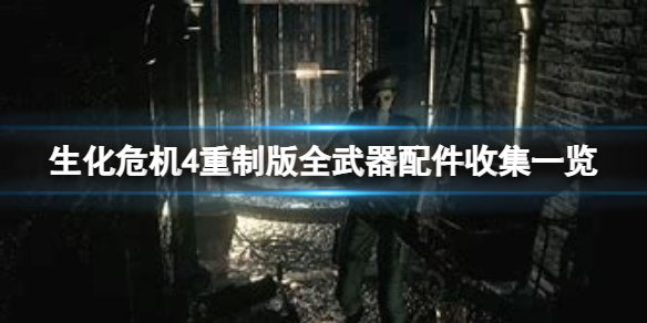 《生化危机4重制版》武器配件怎么获得？全武器配件收集一览