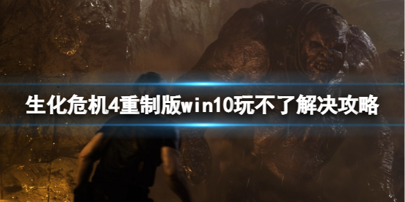 《生化危机4重制版》win10玩不了吗？win10无法玩解决方法