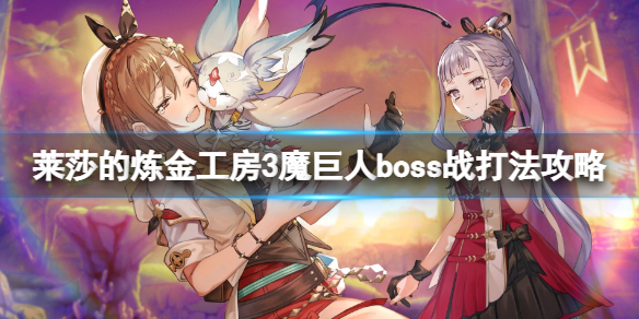 《莱莎的炼金工房3》魔巨人怎么打？魔巨人boss战打法攻略