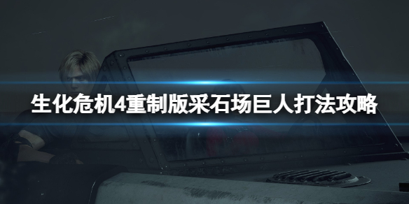 《生化危机4重制版》专家采石场巨人怎么打？采石场巨人打法攻略