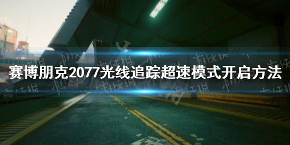 《赛博朋克2077》超速光追怎么开？ 光线追踪超速模式开启方法