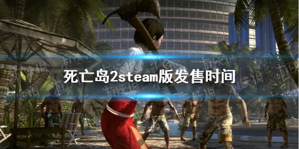 《死亡岛2》什么时候上steam？ steam版发售时间