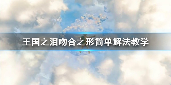 《塞尔达传说王国之泪》吻合之形简单解法教学 吉乌可乌每神庙怎么通关？