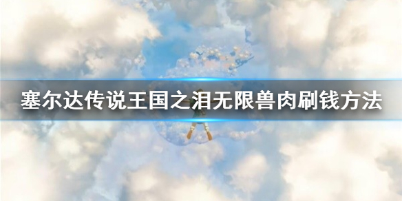 《塞尔达传说王国之泪》无限兽肉刷钱方法 王国之泪怎么刷兽肉？