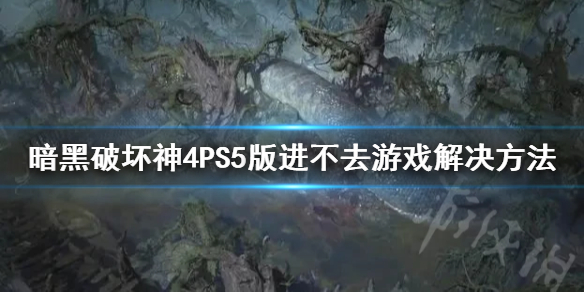 《暗黑破坏神4》PS5版进不去游戏解决方法 PS5版进不去游戏怎么办？