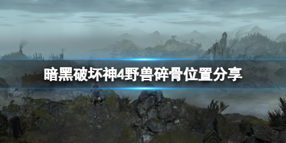 《暗黑破坏神4》野兽碎骨怎么获得？野兽碎骨位置分享