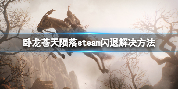 卧龙苍天陨落steam闪退怎么办