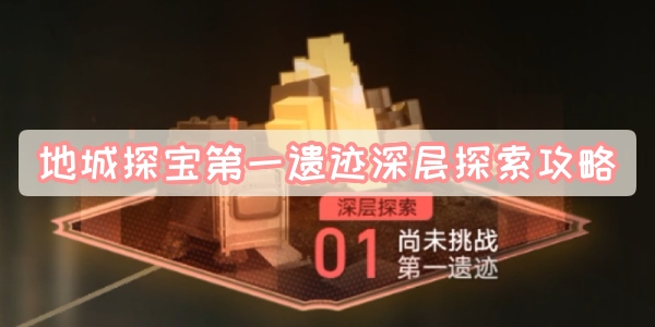 地城探宝第一遗迹深层探索攻略(星穹铁道地城探宝第一遗迹深层探索)