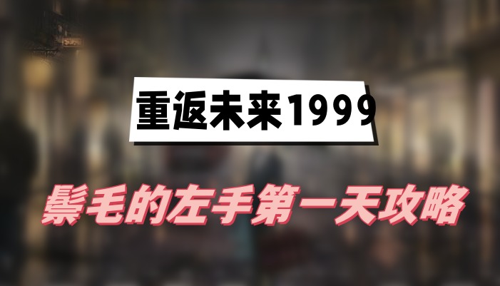 重返未来1999鬃毛的左手第一天攻略(第一天铁指修复攻略)