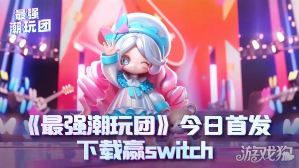 最强潮玩团今日首发 下载赢switch一起抽盲盒闯难关