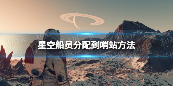 星空怎么分配船员到哨站