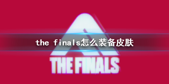 the finals怎么装备皮肤