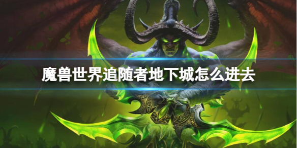 魔兽世界追随者地下城怎么进去