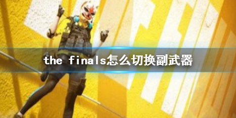 the finals怎么切换副武器