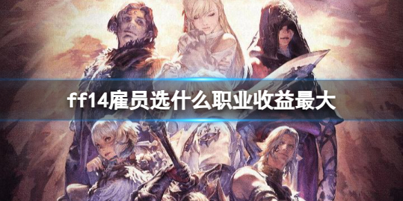 ff14雇员选什么职业收益最大