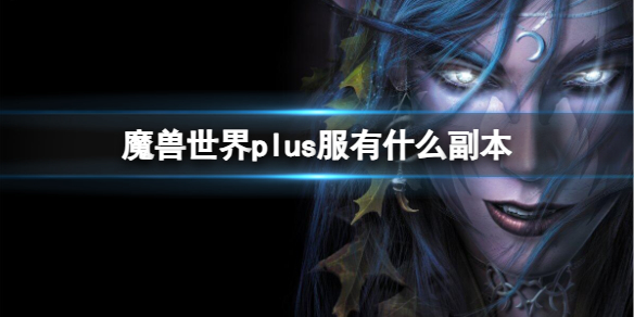 魔兽世界plus服有什么副本