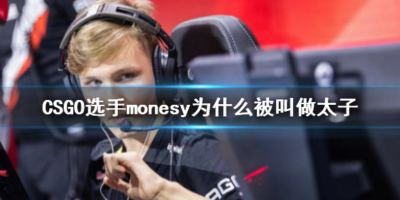 CSGO选手monesy为什么被叫做太子