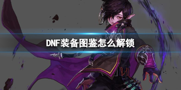 DNF装备图鉴怎么解锁