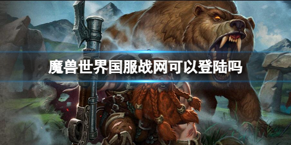 魔兽世界国服战网可以登陆吗