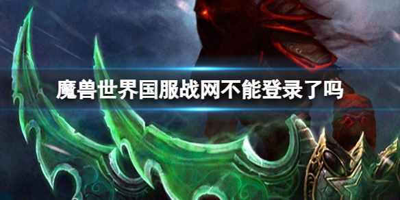 魔兽世界国服战网不能登录了吗