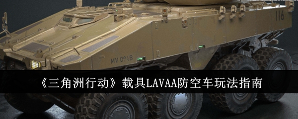 《三角洲行动》载具LAVAA防空车玩法指南